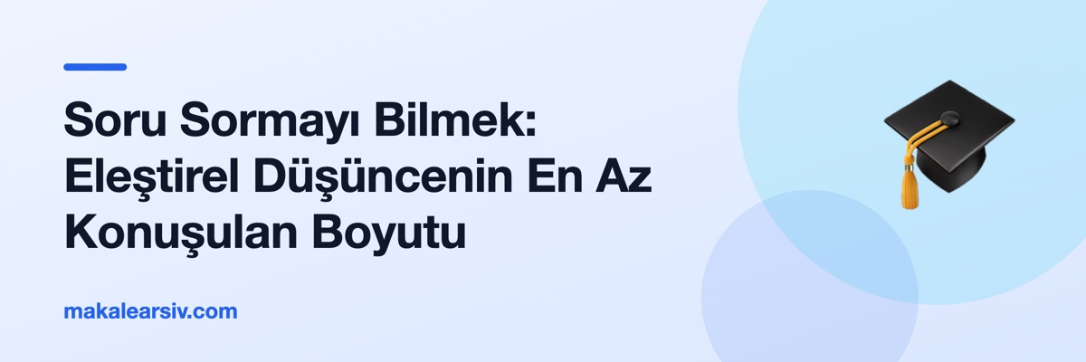 Soru Sormayı Bilmek: Eleştirel Düşüncenin En Az Konuşulan Boyutu